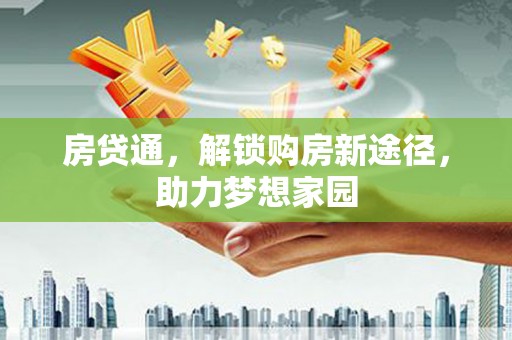 燕巢房贷通，解锁购房新途径，助力梦想家园