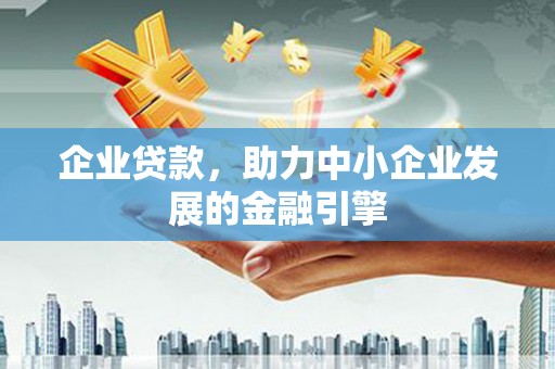 燕巢企业贷款，助力中小企业发展的金融引擎