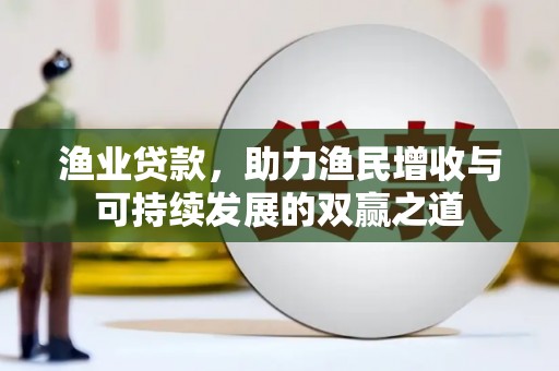 燕巢渔业贷款，助力渔民增收与可持续发展的双赢之道