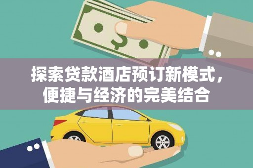 燕巢探索贷款酒店预订新模式，便捷与经济的完美结合