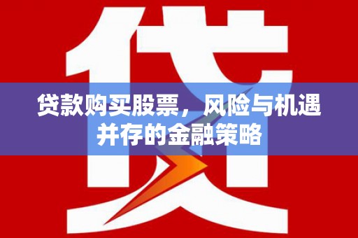燕巢贷款购买股票，风险与机遇并存的金融策略