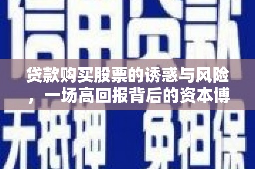 燕巢贷款购买股票的诱惑与风险，一场高回报背后的资本博弈