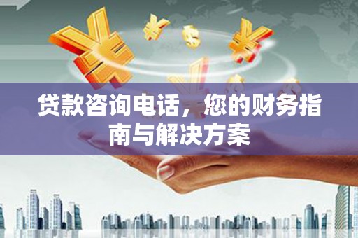 燕巢贷款咨询电话，您的财务指南与解决方案