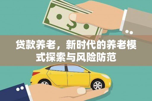 燕巢贷款养老，新时代的养老模式探索与风险防范