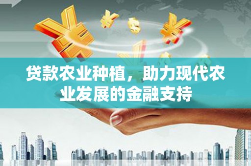 燕巢贷款农业种植，助力现代农业发展的金融支持
